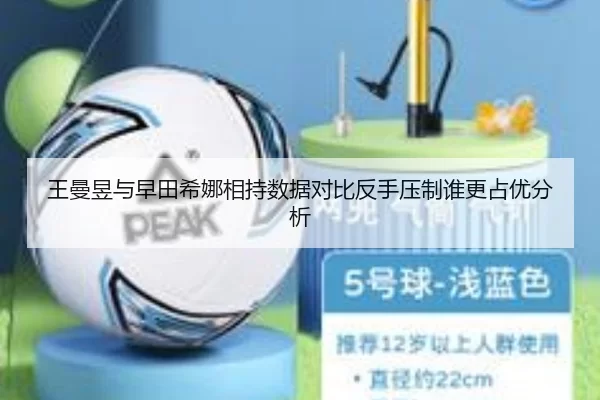 王曼昱与早田希娜相持数据对比反手压制谁更占优分析